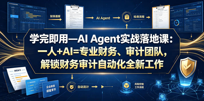学完即用—AI Agent实战落地课：一人+AI=专业财务、审计团队，解锁财务审计自动化全新工作模式(更新0818)|一人科技OPC聚合软件