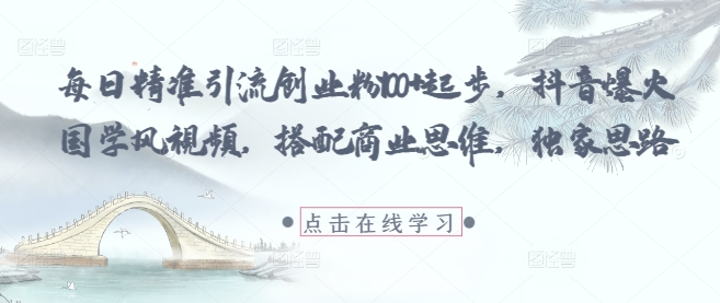 每日精准引流创业粉100+起步，抖音爆火国学风视频，搭配商业思维，独家思路|HOOK协议网