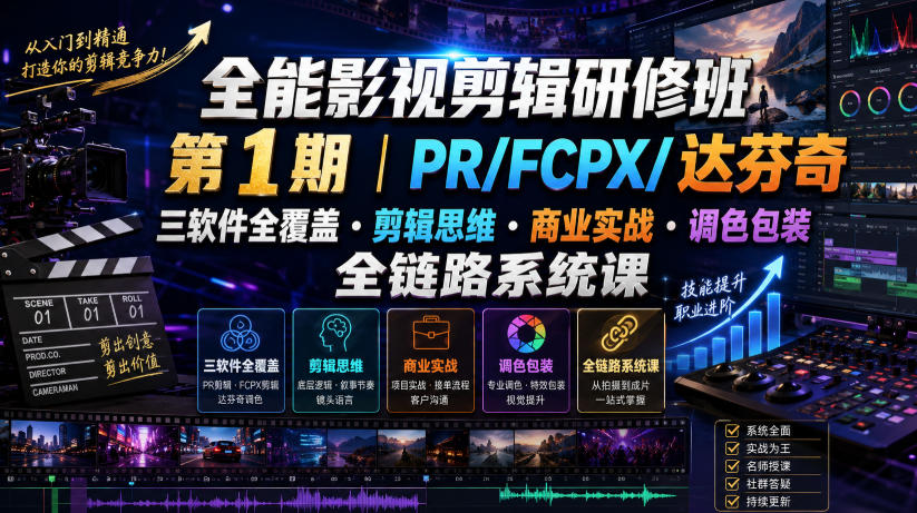 全能影视剪辑研修班第1期｜PR/FCPX/达芬奇三软件全覆盖・剪辑思维・商业实战・调色包装全链路系统课|一人科技OPC聚合软件
