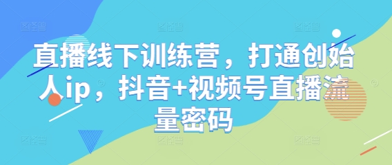 直播线下训练营，打通创始人ip，抖音+视频号直播流量密码|HOOK协议网