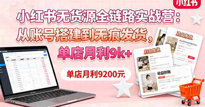 小红书无货源全链路实战营：从账号搭建到无痕发货，单店月利9k+|HOOK协议网