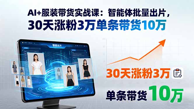 AI+服装带货实战课：智能体批量出片，30天涨粉3万单条带货10万|HOOK协议网