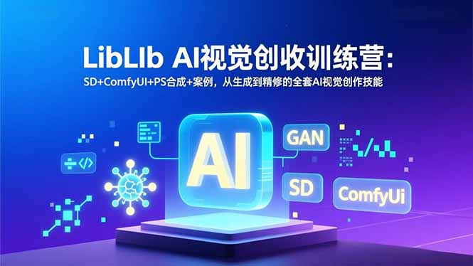 LibLIb AI视觉创收训练营：SD+ComfyUI+PS合成+案例，从生成到精修的全套AI视觉创作技能|HOOK协议网