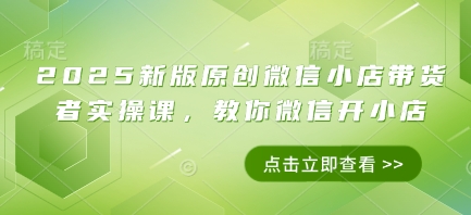 2025新版原创微信小店带货者实操课，教你微信开小店|HOOK协议网