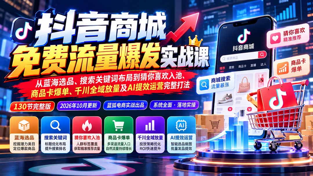 抖音商城免费流量爆发实战：从蓝海选品、搜索关键词布局到猜你喜欢入池、商品卡爆单、千川全域放量及AI提效完整打法|一人科技OPC聚合软件