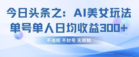 今日头条之AI美女玩法单号单人日均收益3张+，不违规 不封号 无限制|HOOK协议网