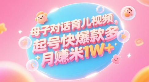 AI生成母子对话育儿类视频，起号快爆款多，小白宝妈轻松学，多渠道变现，月入1W+|HOOK协议网
