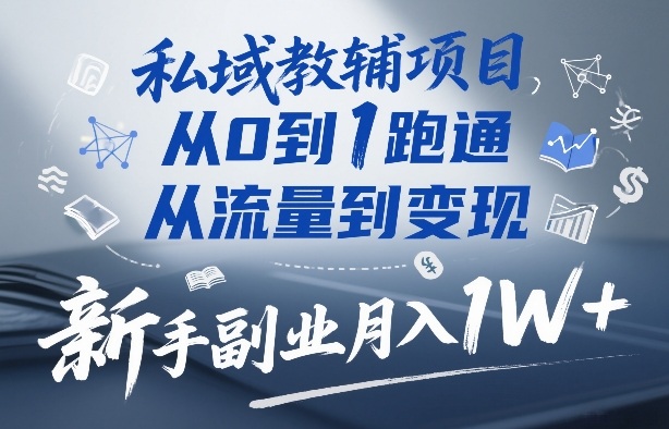 私域教辅项目，从0到1跑通，从流量到变现，新手副业月入1W+|协议软件打粉软件