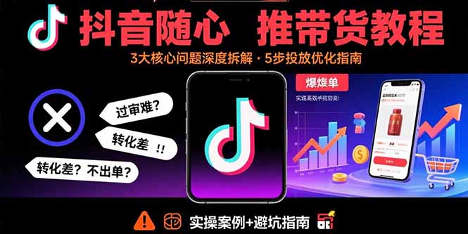 抖音随心推带货教程：拆解过审难/转化差/不出单 等常见问题 实现高效带货|HOOK协议网
