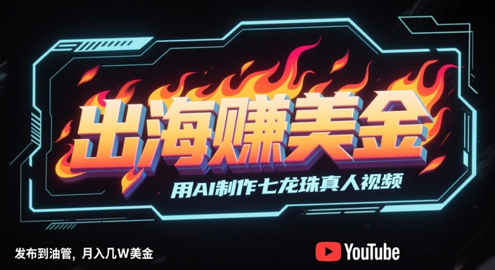 出海挣美金，用AI制作七龙珠真人视频，发布到油管，条条爆火，月入几W美刀|HOOK协议网