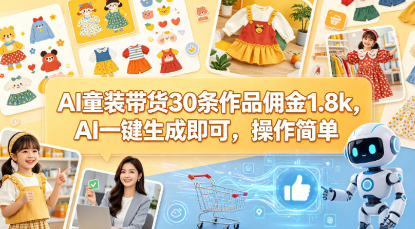 AI童装带货30条作品佣金1.8k，AI一键生成即可，操作简单|协议软件打粉软件