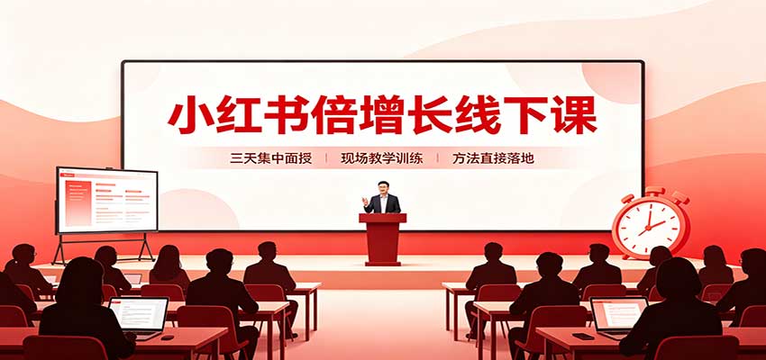 小红书倍增长线下课：三天集中面授，拆解选品、素材制作与起号全链路|一人科技OPC聚合软件