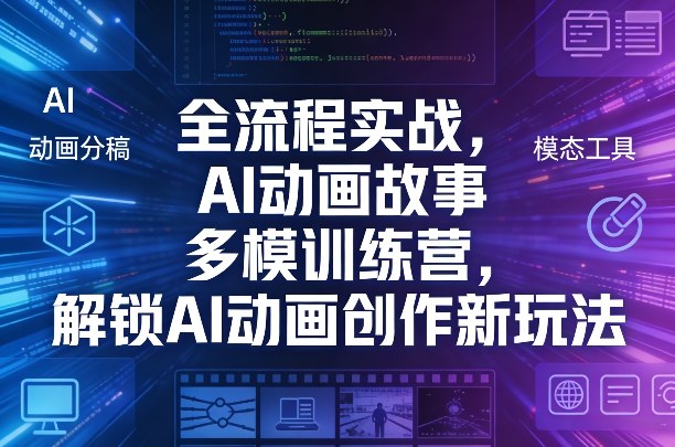 全流程实战，AI动画故事多模训练营，解锁AI动画创作新玩法|协议软件打粉软件