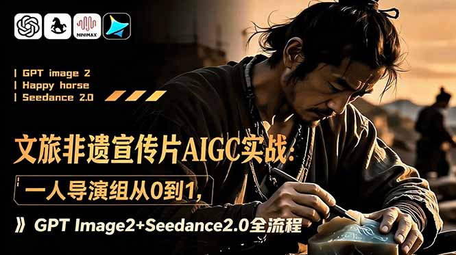 文旅非遗宣传片AIGC实战：一人导演组从0到1，GPT Image2+Seedance2.0全流程|一人科技公司导航