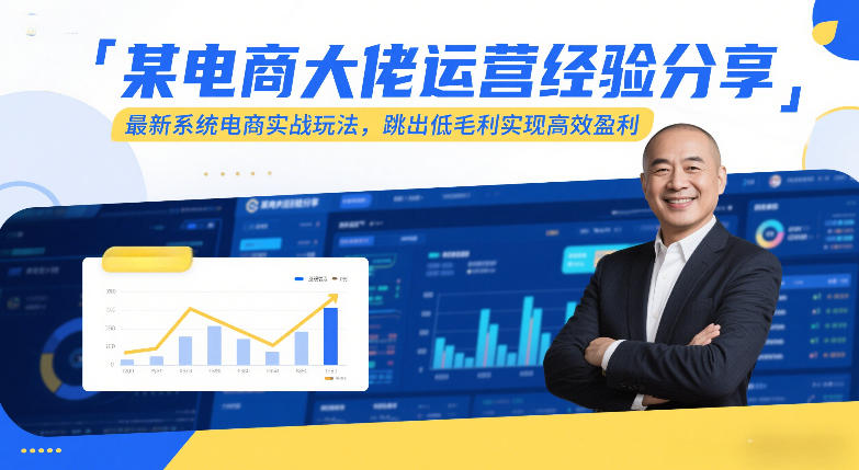 某电商大佬运营经验分享，最新系统电商实战玩法，跳出低毛利实现高效盈利|协议软件打粉软件