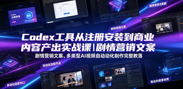Codex工具从注册安装到商业内容产出实战课｜剧情营销文案、多类型AI视频自动化制作完整落地教程|一人科技OPC聚合软件