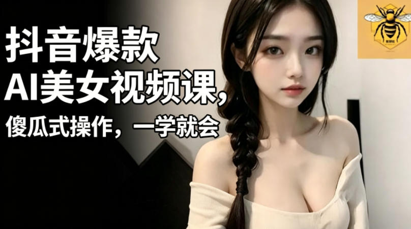 抖音爆款AI美女视频课，傻瓜式操作，一学就会，1个小就能上手|一人科技公司导航