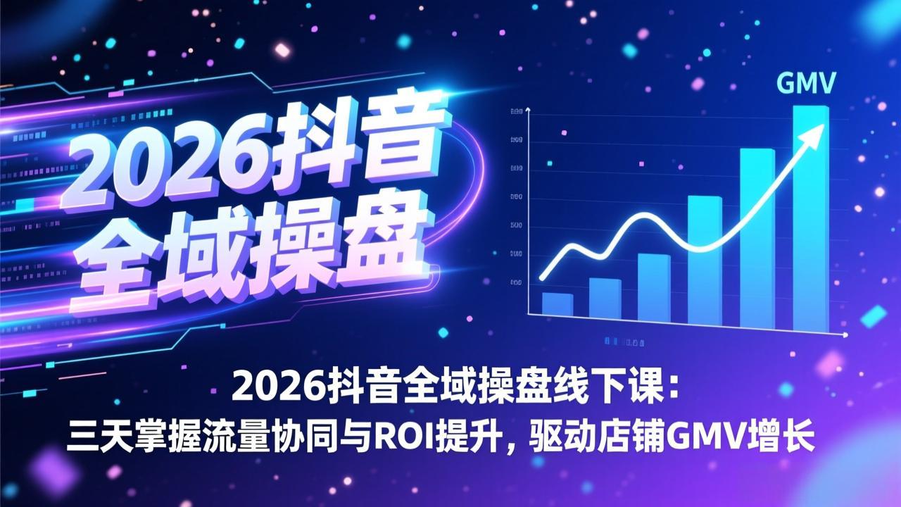 2026抖音全域操盘线下课：三天掌握流量协同与ROI提升，驱动店铺GMV增长|HOOK协议网
