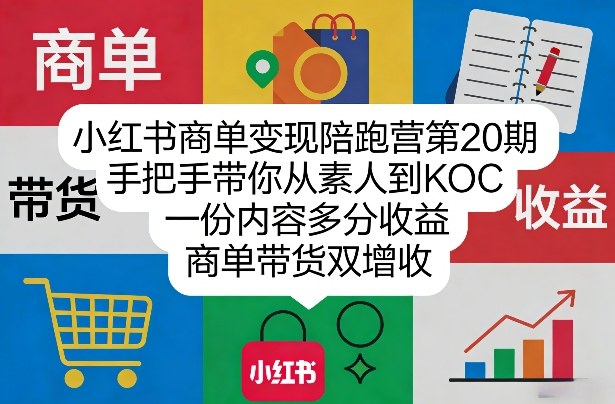 小红书商单变现陪跑营第20期，手把手带你从素人到KOC，一份内容多分收益，商单带货双增收|协议软件打粉软件