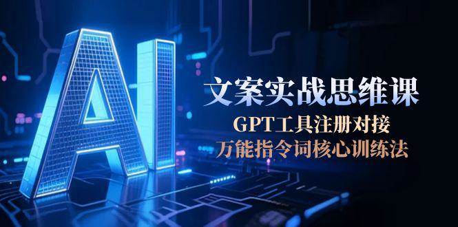 AI文案实战思维课，GPT工具注册对接，万能指令词核心训练法|HOOK协议网
