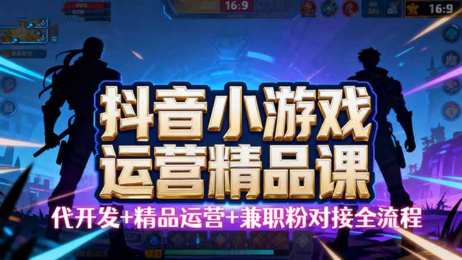 【抖音小游戏精品运营课】小白也可以操作，从0开始学小游戏运营，操作...|HOOK协议网