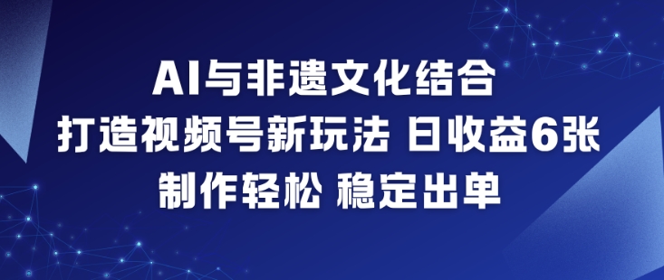 AI与非遗文化结合，打造视频号新玩法，日收益6张，制作轻松，稳定出单|HOOK协议网