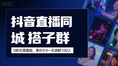 抖音直播同城搭子群，0粉无需露脸，单价19.9，一天进群100人|HOOK协议网