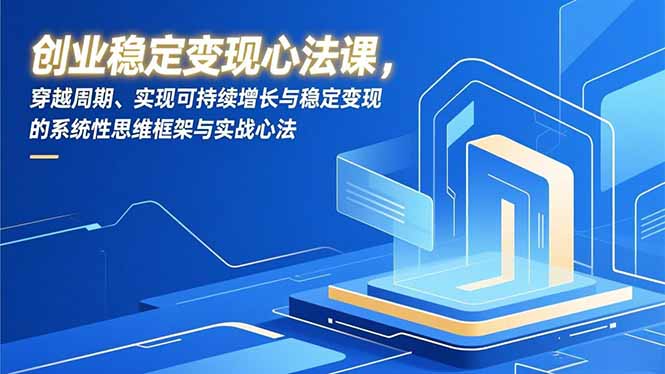 创业稳定变现心法课，穿越周期、实现可持续增长与稳定变现的系统性思维框架与实战心法|HOOK协议网