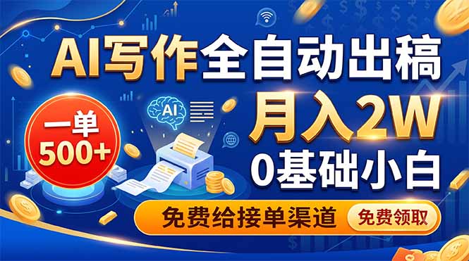 AI写作全自动出稿，一单500+，0基础小白月入2W，免费给接单渠道|一人科技OPC聚合软件