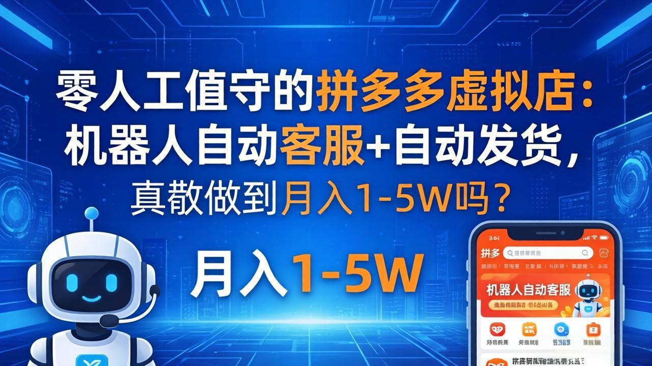 零人工值守的拼多多虚拟店：机器人自动客服+ 自动发货，真能做到月入 1-5W 吗？|协议软件打粉软件