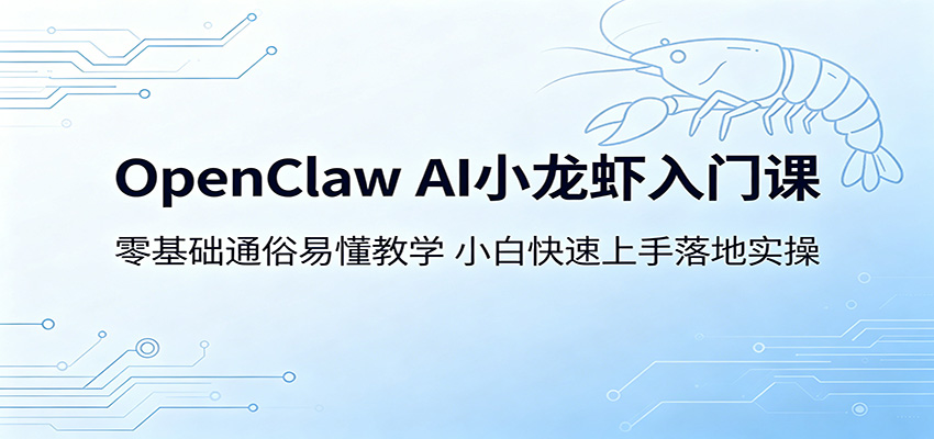 OpenClaw AI小龙虾入门课：零基础通俗易懂教学，小白快速上手落地实操|一人科技公司导航