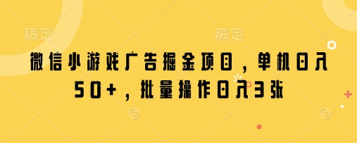 微信小游戏广告掘金项目，单机日入50+，批量操作日入3张|HOOK协议网
