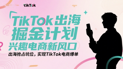 TikTok出海掘金计划，兴趣电商新风口，出海抢占坑位，实现TikTok电商爆单|HOOK协议网