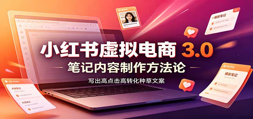 小红书虚拟电商3.0：账号搭建选品开店，笔记内容制作，矩阵投放教学|一人科技OPC聚合软件
