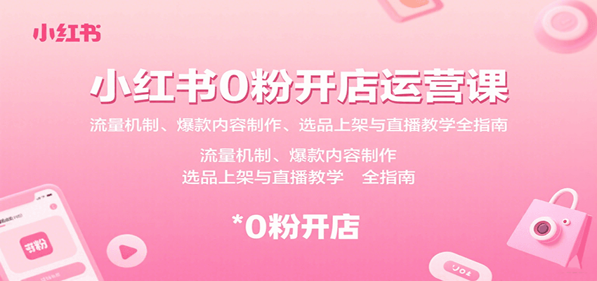 小红书0粉开店运营课：流量机制、爆款内容制作、选品上架与直播教学全指南|HOOK协议网