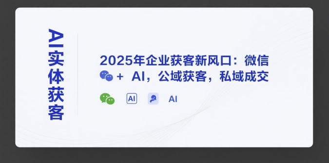 AI实体获客，2025年企业获客新风口：微信+ AI，公域获客，私域成交|HOOK协议网