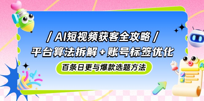AI短视频获客全攻略：平台算法拆解+账号标签优化，百条日更与爆款选题方法|HOOK协议网