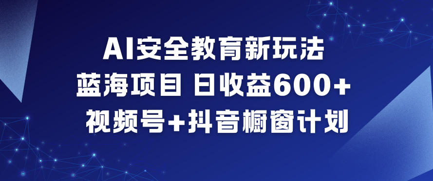 AI安全教育新玩法，蓝海项目，日收益6张+，视频号+抖音橱窗计划|HOOK协议网
