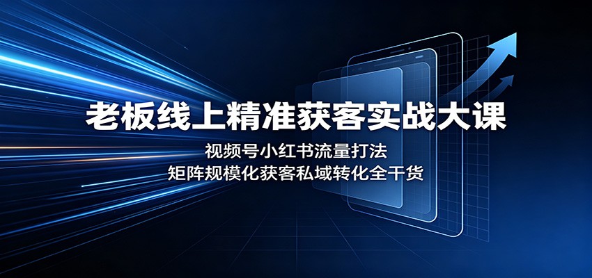 老板线上精准获客实战大课：视频号小红书流量打法，矩阵规模化获客私域转化全干货|一人科技OPC聚合软件