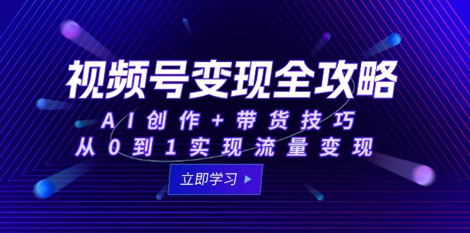 视频号变现全攻略：AI创作+带货技巧，从0到1实现流量变现|HOOK协议网