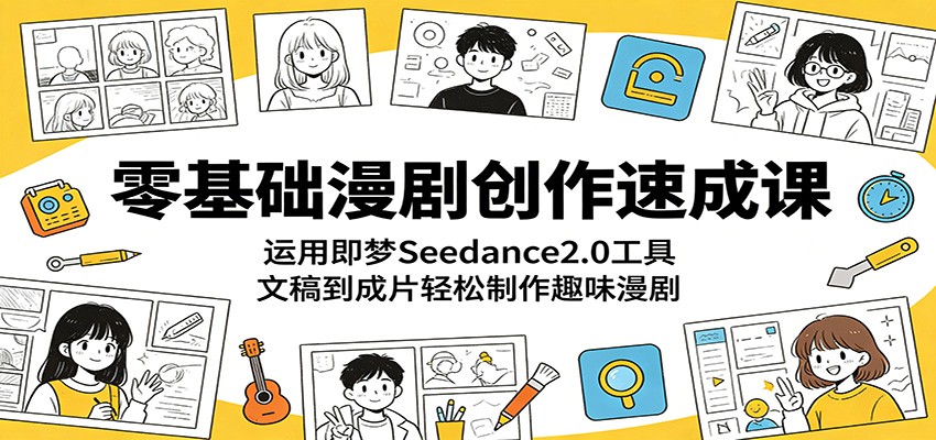 零基础漫剧创作速成课：运用即梦Seedance2.0工具，文稿到成片轻松制作趣味漫剧|一人科技公司导航