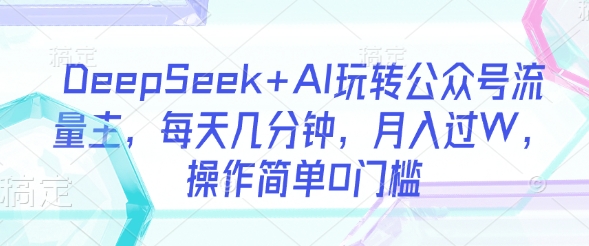 DeepSeek+AI玩转公众号流量主，每天几分钟，月入过W，操作简单0门槛|HOOK协议网