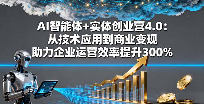 AI智能体+实体创业营4.0：从技术应用到商业变现 助力企业运营效率提升300%|HOOK协议网