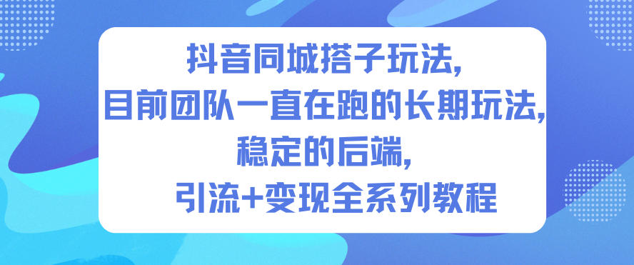 抖音同城搭子玩法，目前团队一直在跑的长期玩法，稳定的后端，引流+变现全系列教程|HOOK协议网