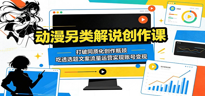 动漫另类解说创作课：打破同质化创作瓶颈，吃透选题文案流量运营实现账号变现|一人科技公司导航