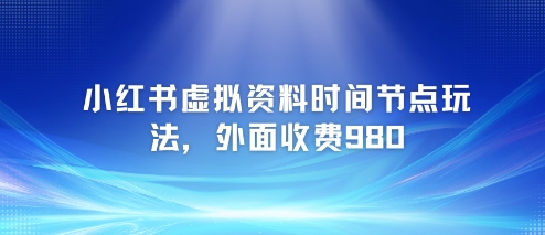 小红书虚拟资料时间节点玩法，外面收费980【附带项目教程】|HOOK协议网