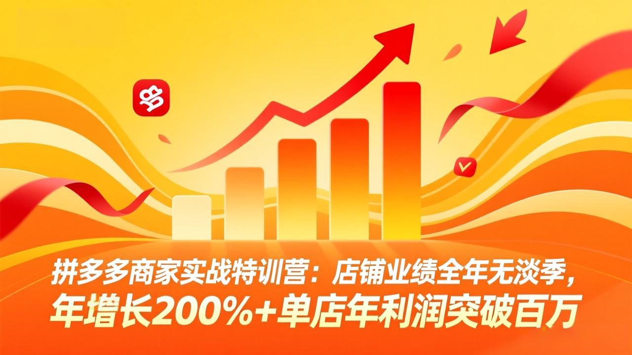 拼多多商家实战特训营：店铺业绩全年无淡季，年增长200%+单店年利润突破百万(26年4月10日更新|协议软件打粉软件