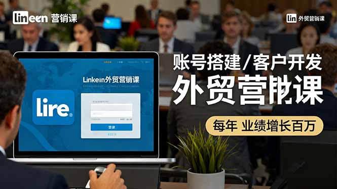 LinkedIn外贸营销课：账号搭建/客户开发/成交转化，年业绩增长百万+|HOOK协议网
