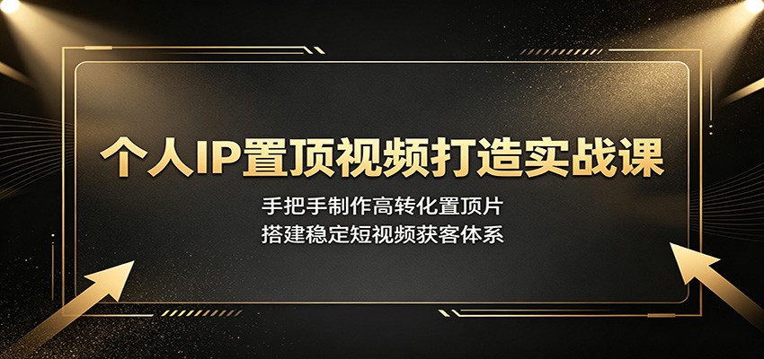 个人IP置顶视频打造实战课：手把手制作高转化置顶片，搭建稳定短视频获客体系|一人科技OPC聚合软件