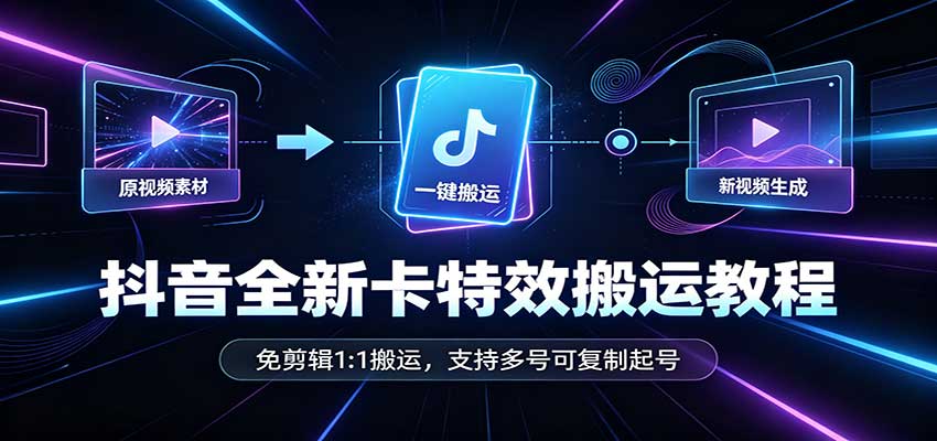 抖音全新卡特效搬运教程：免剪辑1:1搬运，支持多号可复制起号|一人科技OPC聚合软件